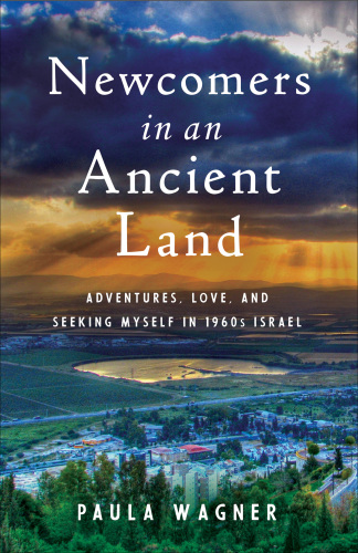 Newcomers in an ancient land: adventures, love, and seeking myself in 1960s Israel