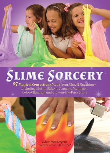 Slime sorcery [eBook - NC Kids Digital Library]: 97 Magical Concoctions Made from Almost Anything--Including Fluffy, Galaxy, Crunchy, Magnetic, Color-changing, and Glow-In-The-Dark Slime