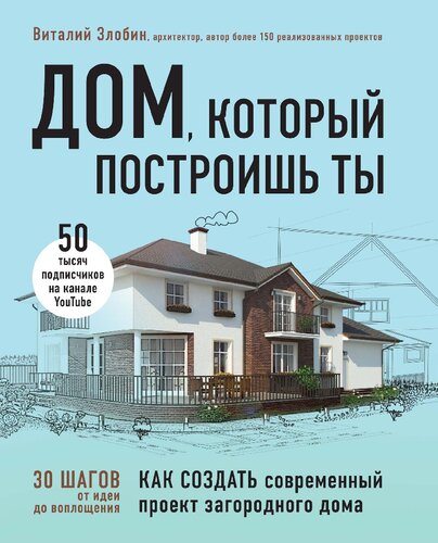 Дом, который построишь ты. Как создать современный проект загородного дома