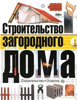 Строительство загородного дома: [строительство, отделка]