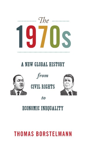 The 1970s: A New Global History From Civil Rights To Economic Inequality