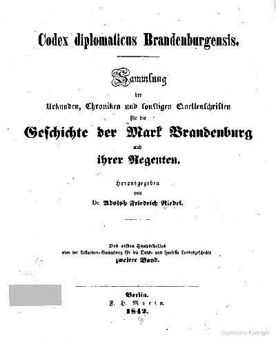 Codex Diplomaticus Brandenburgensis. Hauptteil 1: Geschichte der geistlichen Stiftungen, der adlichen Familien, so wie der Städte und Burgen der Mark Brandenburg