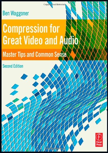 Compression for Great Video and Audio, Second Edition: Master Tips and Common Sense (DV Expert)