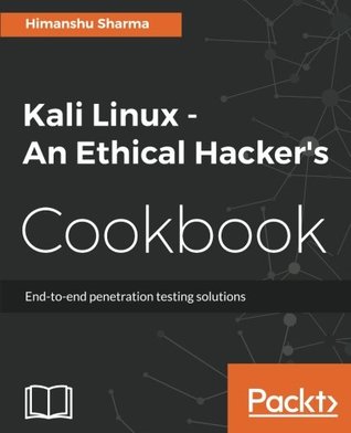 Kali Linux, an ethical hacker's cookbook end-to-end penetration testing solutions
