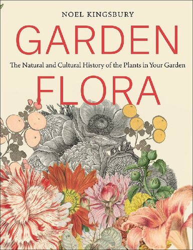 Garden Flora: The Natural and Cultural History of the Plants In Your Garden