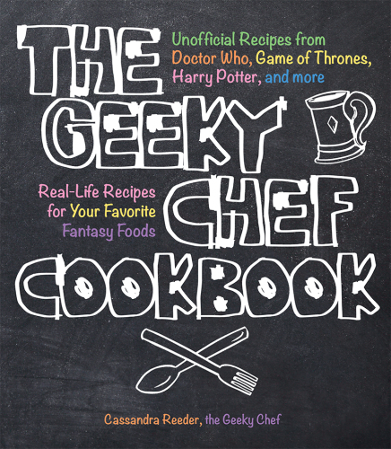 The Geeky Chef cookbook: unofficial recipes from Doctor Who, game of Thrones, Harry Potter, and more, real-life recipes for your favorite fantasy foods