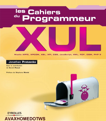 Xul Mozilla, Xpfe, Xpcom, Xbl, Xpi, Css, Java Script, Xml, Rdf, Dom, Php5: Les Cahiers Du Programmeur