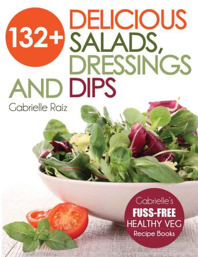 132+ delicious salads, dressings and dips: more than 132 delicious, adaptable salads, dressings and dips - Gabrielle's fuss-free healthy veg recipes with easy-to-find ingredients