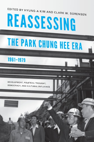 Reassessing the Park Chung Hee Era, 1961-1979: Development, Political Thought, Democracy, & Cultural Influence (Center for Korea Studies Publications)