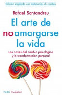 El arte de no amargarse la vida: las claves del cambio psicológico y la transformación personal : con apéndice "Testimonios de cambio"