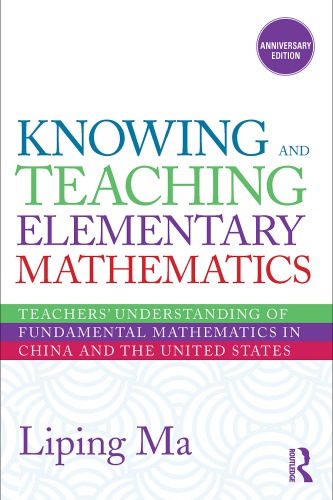 Knowing and Teaching Elementary Mathematics: Teachers' Understanding of Fundamental Mathematics in China and the United States
