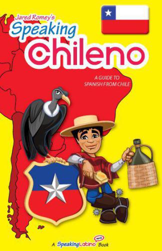 Speaking Chileno: A Guide to Spanish from Chile (Jared Romey's Speaking Latino)