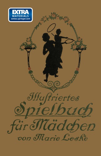 Illustriertes Spielbuch Fur Madchen: Unterhaltende Und Anregende Belustigungen, Spiele Und Beschaftigungen Fur Korper Und Geist, Im Zimmer Sowie Im Freien
