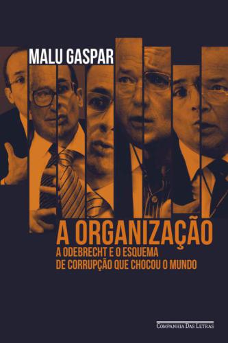 A organização: A Odebrecht e o esquema de corrupção que chocou o mundo
