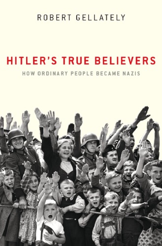 Hitler’s True Believers: How Ordinary People Became Nazis