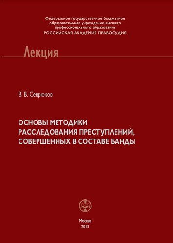 Основы методики расследования преступлений, совершенных в составе банды [учебное пособие]