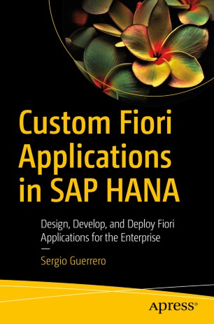 Custom Fiori Applications in SAP HANA: Design, Develop, and Deploy Fiori Applications for the Enterprise