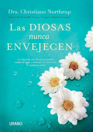 Las diosas nunca envejecen: La Formula Secreta Para Sentirte Radiante, Vital Y Disfrutar De Bienestar a Cualquier Edad