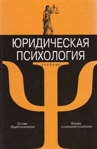 Юридическая психология с основами общей и социальной психологии: учеб. для курсантов и слушателей образовательных учреждений МВД России юридического профиля : для студентов вузов, обучающихся по специальностям 030501.65 "Юриспруденция" и 030505.65 "Правоохранительная деятельность"