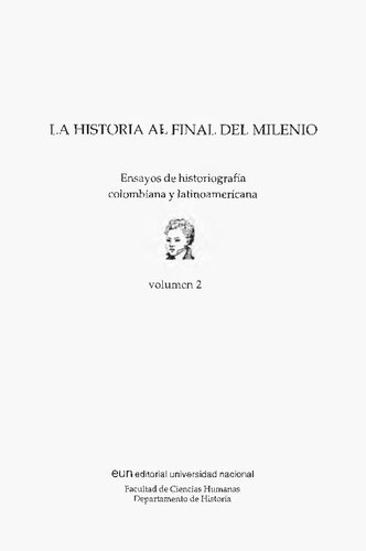 La Historia Al Final Del Milenio. Ensayos de historiografía colombiana y latinoamericana