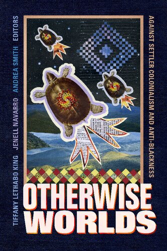 Otherwise Worlds: Against Settler Colonialism and Anti-blackness