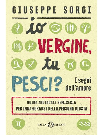 Io Vergine, tu Pesci?: I segni dell'amore - Guida zodiacale semiseria per innamorarsi della persona giusta