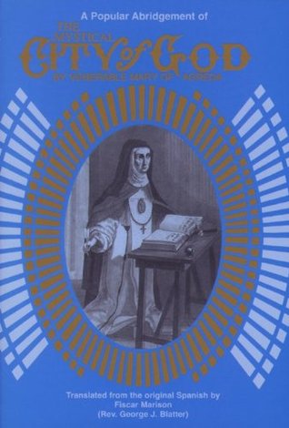The Mystical City of God: A Popular Abridgement of the Divine History and Life of the Virgin Mother of God