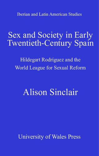 Sex and Society in Early Twentieth-Century Spain : Hildegart Rodriguez and the World League for Sexual Reform