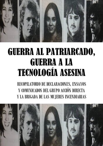 Guerra al patriarcado, guerra a la tecnología asesina: recopilatorio de declaraciones, ensayos y comunicados del grupo Acción Directa y la Brigada de las Mujeres Incendiarias