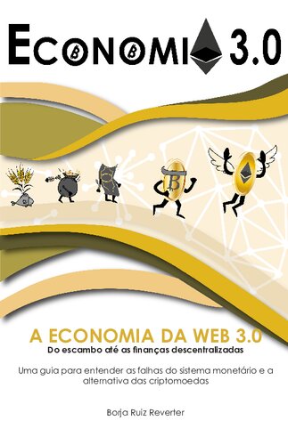 Economia 3.0 - Do escambo até as finanças descentralizadas - Uma guia para entender as falhas do sistema monetário e a alternativa das criptomoedas
