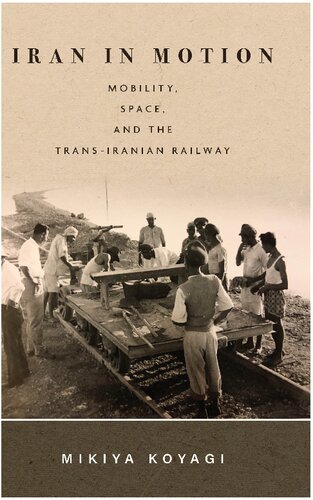 Iran in Motion : Mobility, Space, and the Trans-Iranian Railway