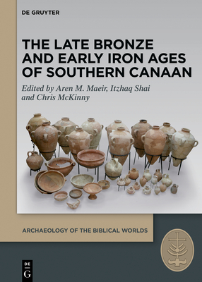 And the Canaanite Was Then in the Land: Selected Studies on the Late Bronze and Early Iron Ages of Southern Canaan