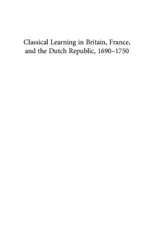 Classical Learning in Britain, France, and the Dutch Republic, 1690-1750: Beyond the Ancients and the Moderns (Oxford Historical Monographs)