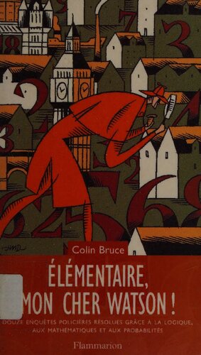 Élémentaire, mon cher Watson! : douze enquêtes policières résolues grâce à la logique, aux mathématiques et aux probabilités
