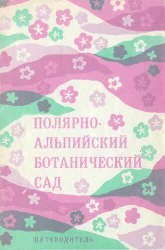 Полярно-альпийский ботанический сад.Путеводитель.
