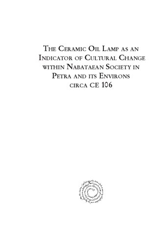 The Ceramic Oil Lamp as an Indicator of Cultural Change Within Nabataean Society in Petra and Its Environs Circa CE 106