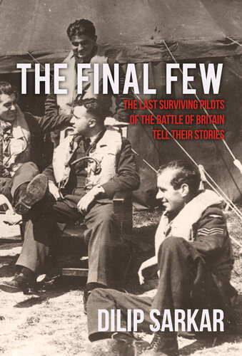 The Final Few: The Last Surviving Pilots of the Battle of Britain Tell Their Stories