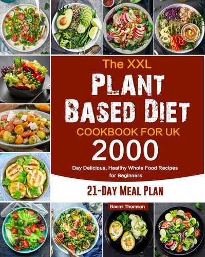 The XXL Plant Based Diet Cookbook for UK: 2000-Day Delicious, Healthy Whole Food Recipes for Beginners (21-Day Meal Plan)
