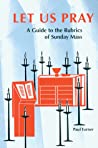 Let Us Pray: A Guide to the Rubrics of Sunday Mass