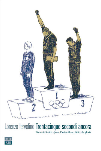 Trentacinque secondi ancora. Tommie Smith e John Carlos: il sacrificio e la gloria