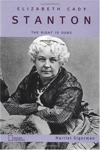 Elizabeth Cady Stanton: The Right Is Ours (Oxford Portraits)