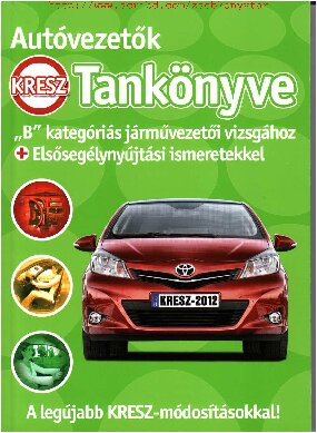 Autóvezetők tankönyve : "B" kategóriás járművezetői vizsgához : [+ elsősegélynyújtási ismeretek]