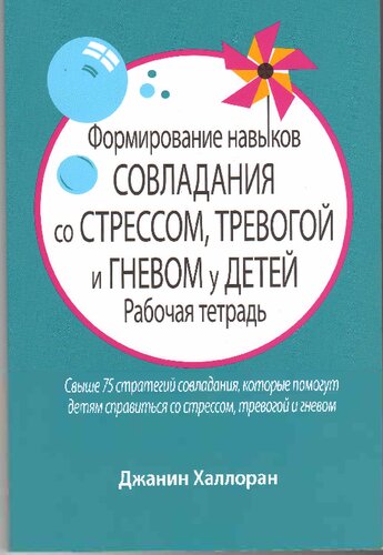 Формирование навыков совладания со стрессом, тревогой и гневом у детей. Рабочая тетрадь. Свыше 75 стратегий совладания, которые помогут детям справиться со стрессом, тревогой и гневом