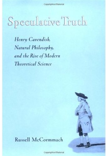 Speculative Truth: Henry Cavendish, Natural Philosophy, and the Rise of Modern Theoretical Science