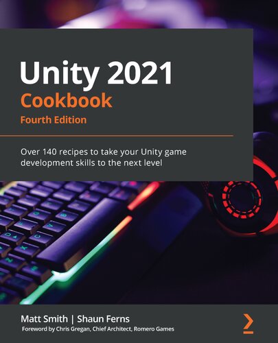 Unity 2021 Cookbook: Over 160 recipes to take your Unity game development skills to the next level