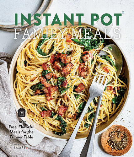 Instant Pot Family Meals 60+ Fast, Flavorful Meals for the Dinner Table.