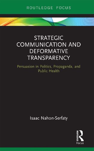 Strategic Communication and Deformative Transparency: Persuasion in Politics, Propaganda, and Public Health