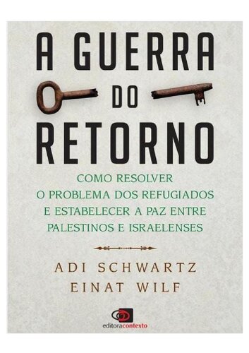 A guerra do retorno: Como resolver o problema dos refugiados e estabelecer a paz entre palestinos e israelenses