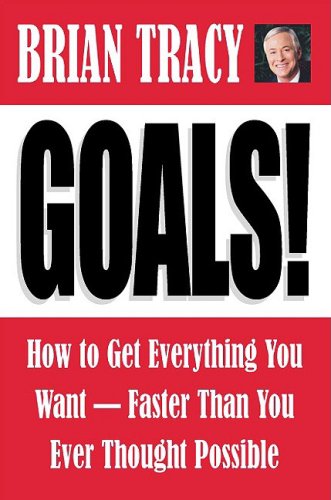 Goals!: How to Get Everything You Want-Faster Than You Ever Thought Possible