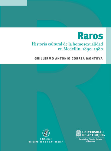 Raros: historia cultural de la homosexualidad en Medellín, 1890-1980
